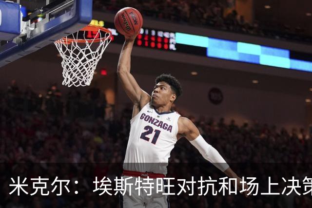 米克尔：埃斯特旺对抗和场上决策存在问题，他需要能引导的主教练